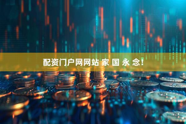 配资门户网网站 家 国 永 念！