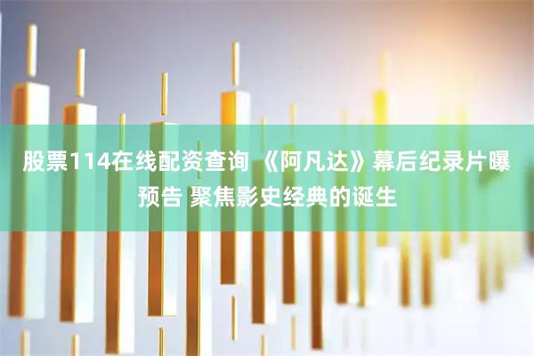 股票114在线配资查询 《阿凡达》幕后纪录片曝预告 聚焦影史经典的诞生